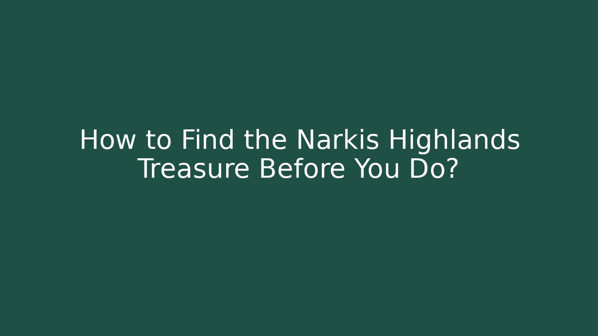 How to Find the Narkis Highlands Treasure Before You Do?