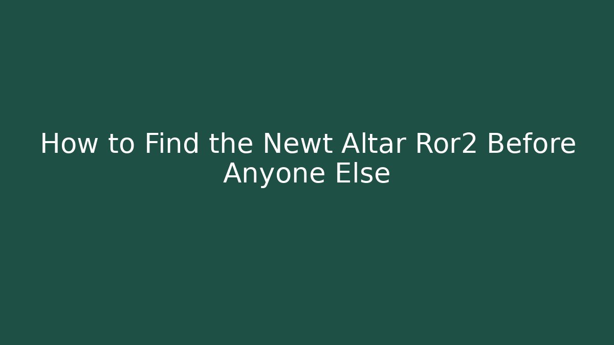 How to Find the Newt Altar Ror2 Before Anyone Else