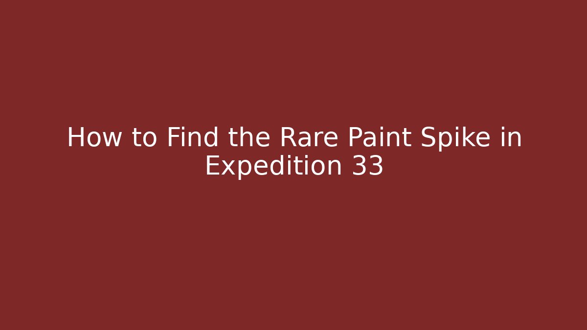 How to Find the Rare Paint Spike in Expedition 33