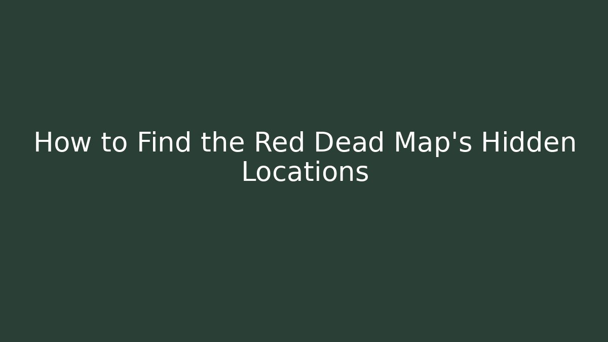 How to Find the Red Dead Map's Hidden Locations