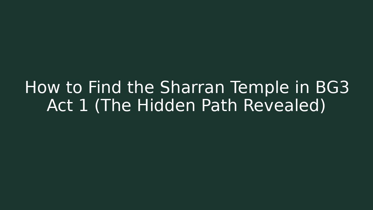 How to Find the Sharran Temple in BG3 Act 1 (The Hidden Path Revealed)