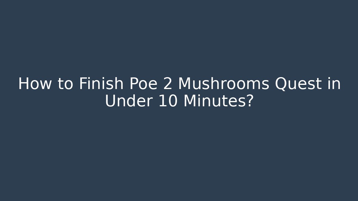 How to Finish Poe 2 Mushrooms Quest in Under 10 Minutes?
