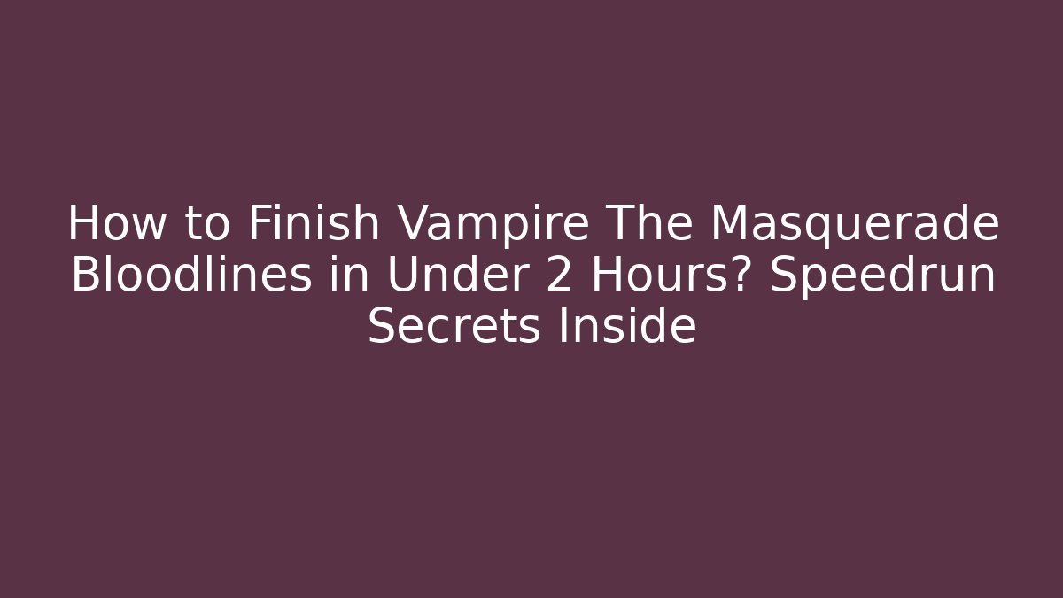 How to Finish Vampire The Masquerade Bloodlines in Under 2 Hours? Speedrun Secrets Inside