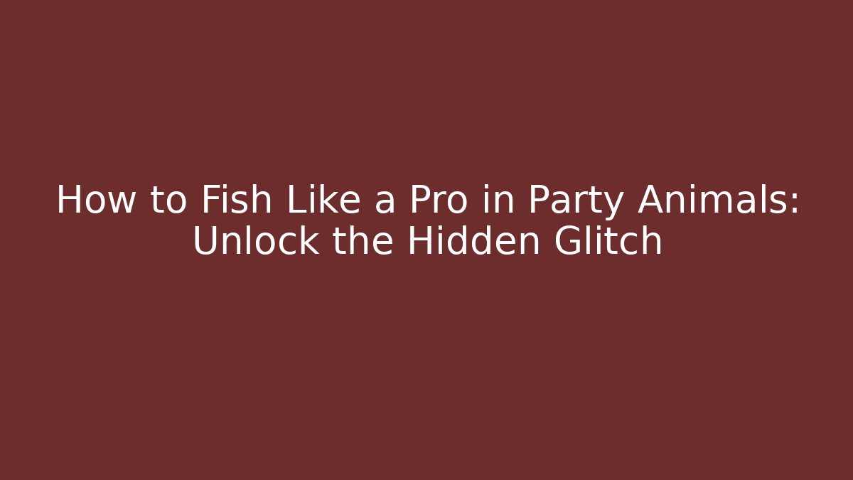 How to Fish Like a Pro in Party Animals: Unlock the Hidden Glitch