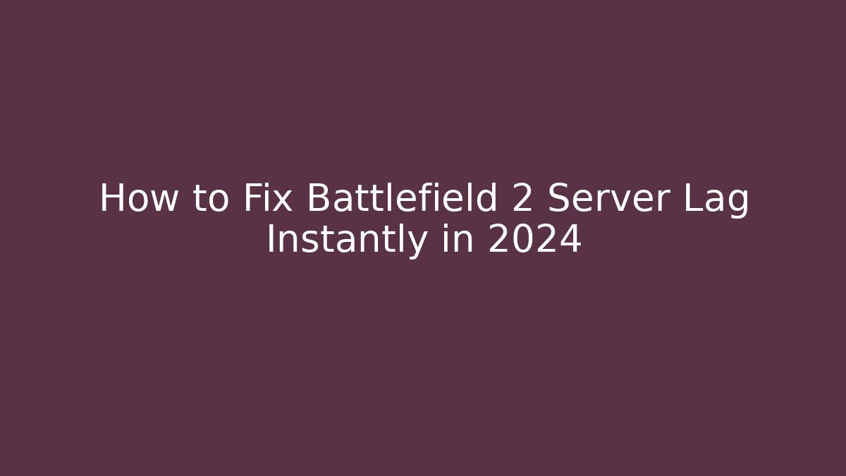 How to Fix Battlefield 2 Server Lag Instantly in 2024
