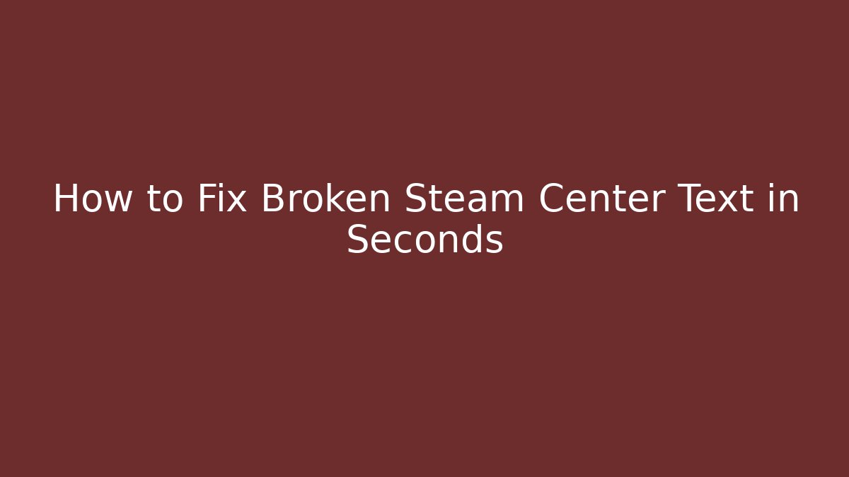 How to Fix Broken Steam Center Text in Seconds