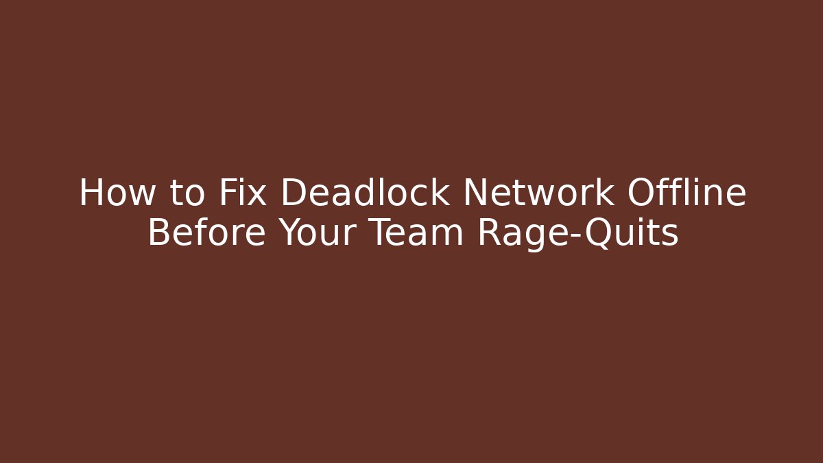 How to Fix Deadlock Network Offline Before Your Team Rage-Quits - Create More Assets