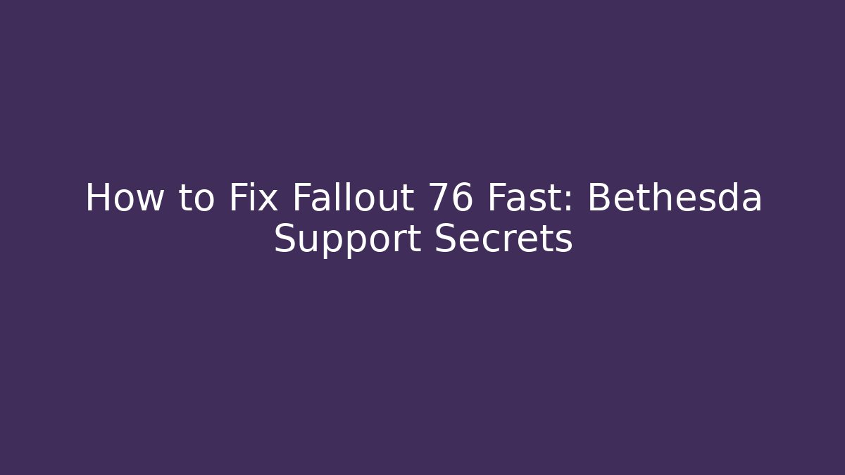 How to Fix Fallout 76 Fast: Bethesda Support Secrets - Create More Assets