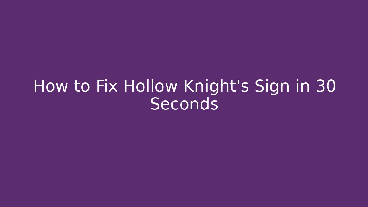 How to Fix Hollow Knight's Sign in 30 Seconds