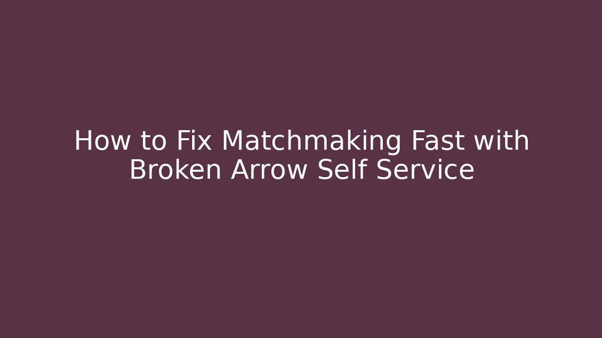 How to Fix Matchmaking Fast with Broken Arrow Self Service - Create More Assets