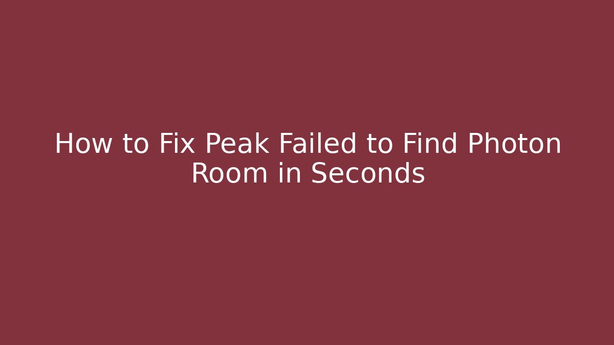 How to Fix Peak Failed to Find Photon Room in Seconds