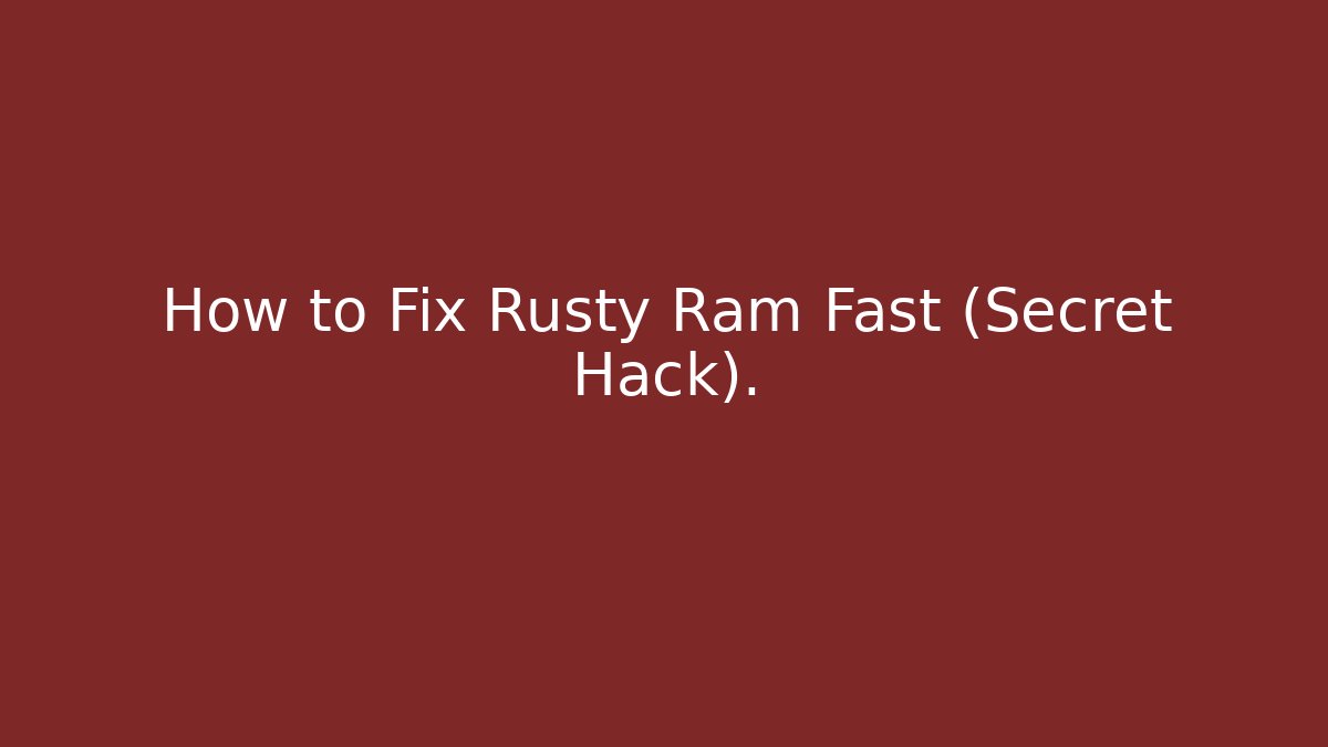 How to Fix Rusty Ram Fast (Secret Hack).