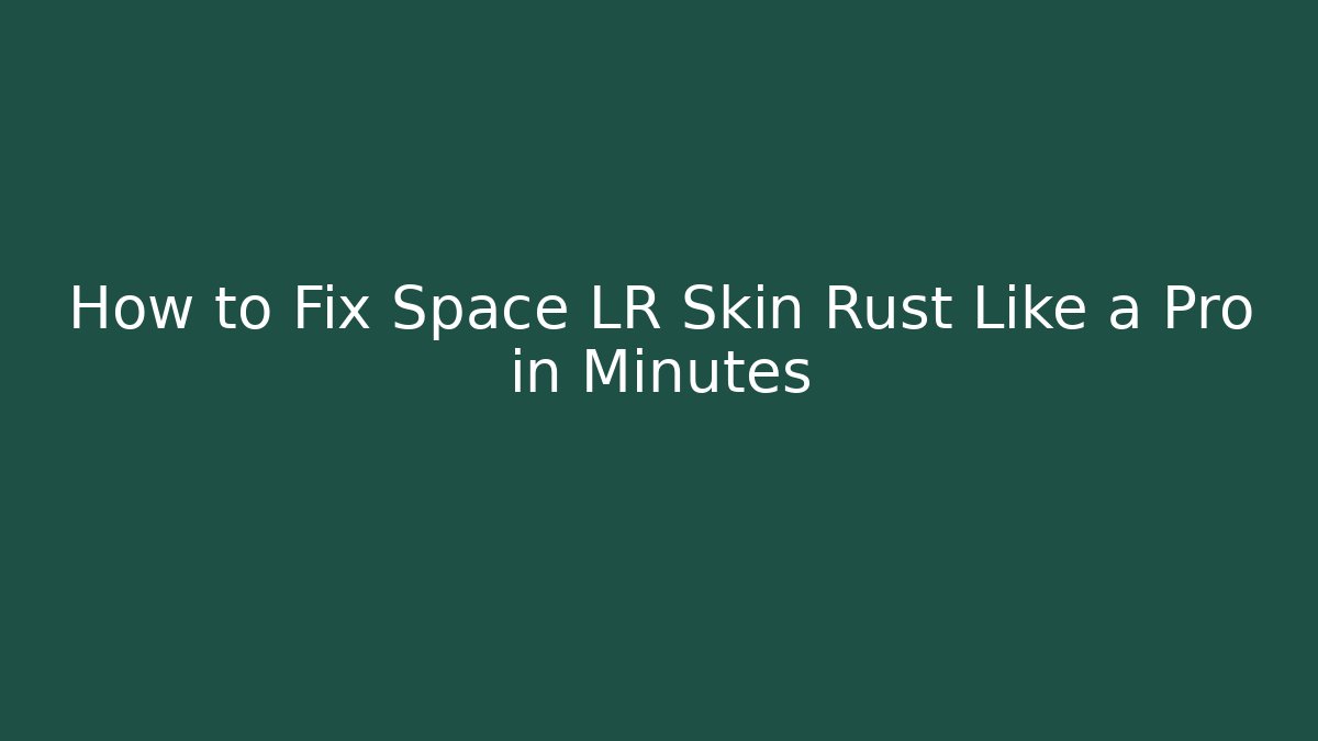 How to Fix Space LR Skin Rust Like a Pro in Minutes