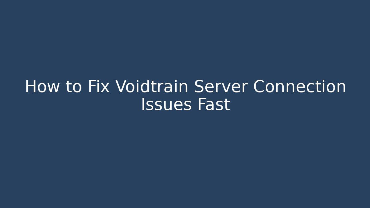 How to Fix Voidtrain Server Connection Issues Fast