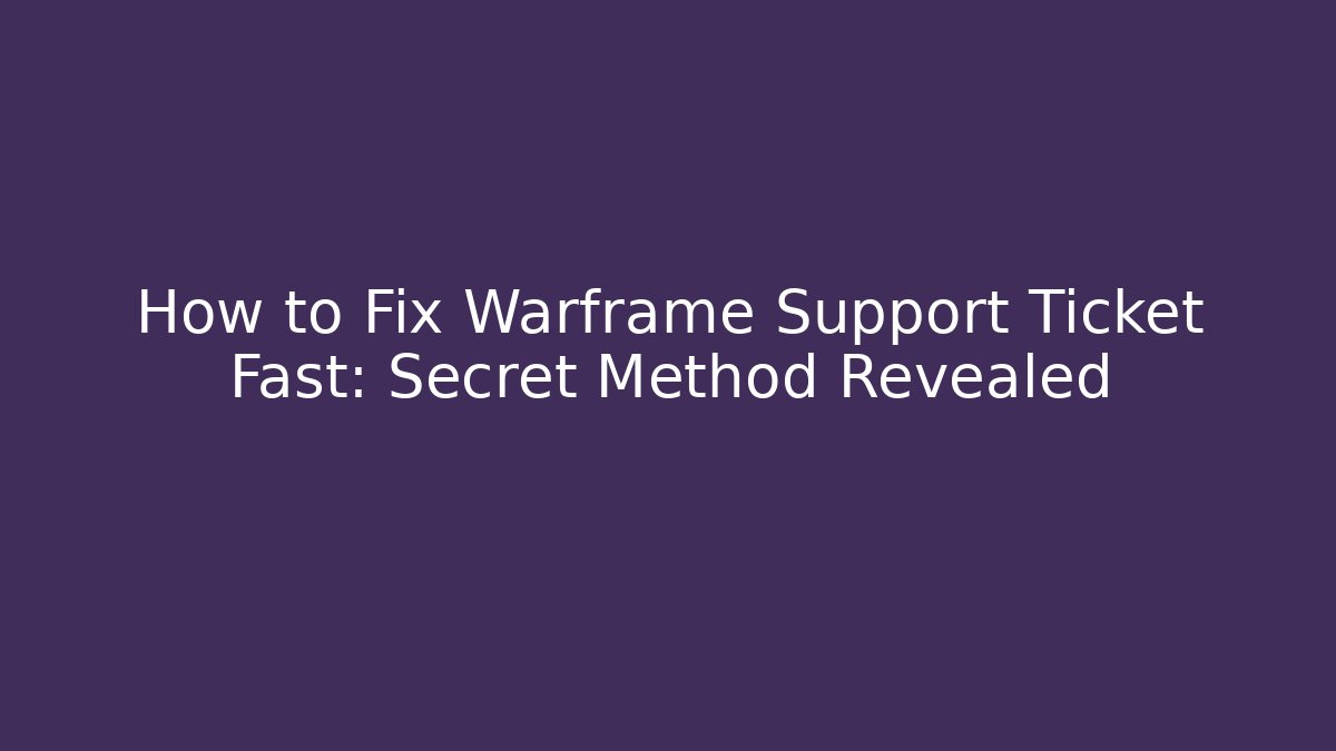 How to Fix Warframe Support Ticket Fast: Secret Method Revealed