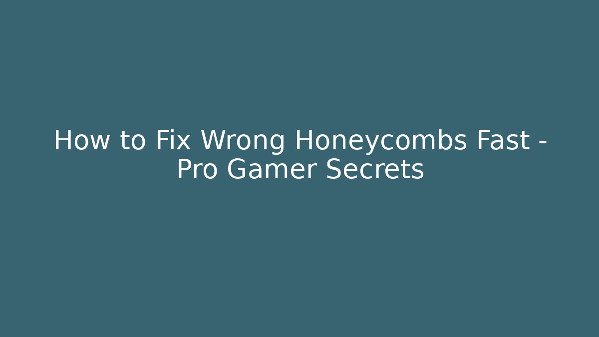 How to Fix Wrong Honeycombs Fast – Pro Gamer Secrets - Create More Assets