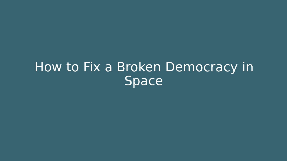 How to Fix a Broken Democracy in Space - Create More Assets
