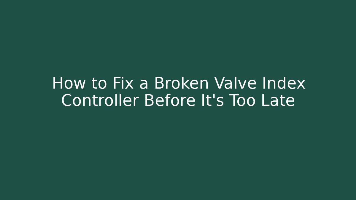 How to Fix a Broken Valve Index Controller Before It's Too Late