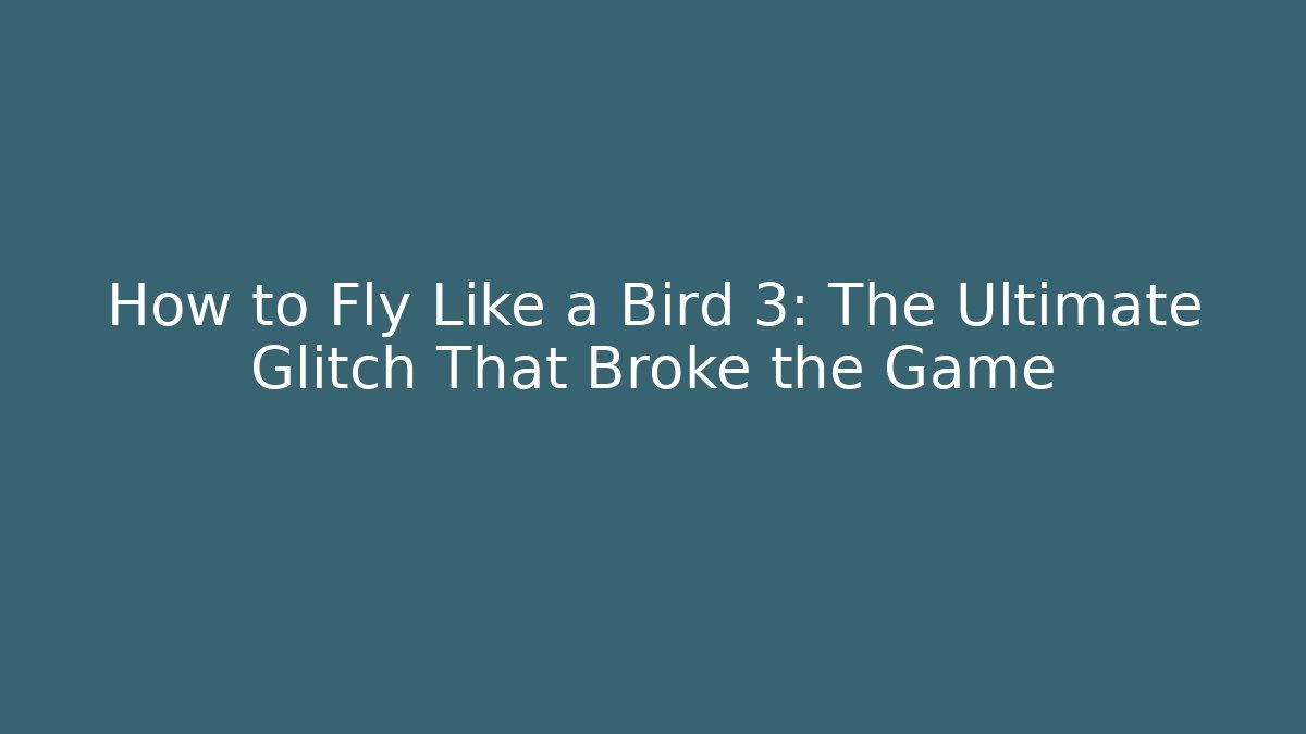 How to Fly Like a Bird 3: The Ultimate Glitch That Broke the Game