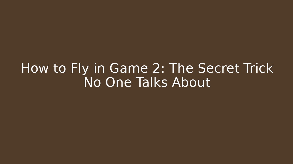 How to Fly in Game 2: The Secret Trick No One Talks About