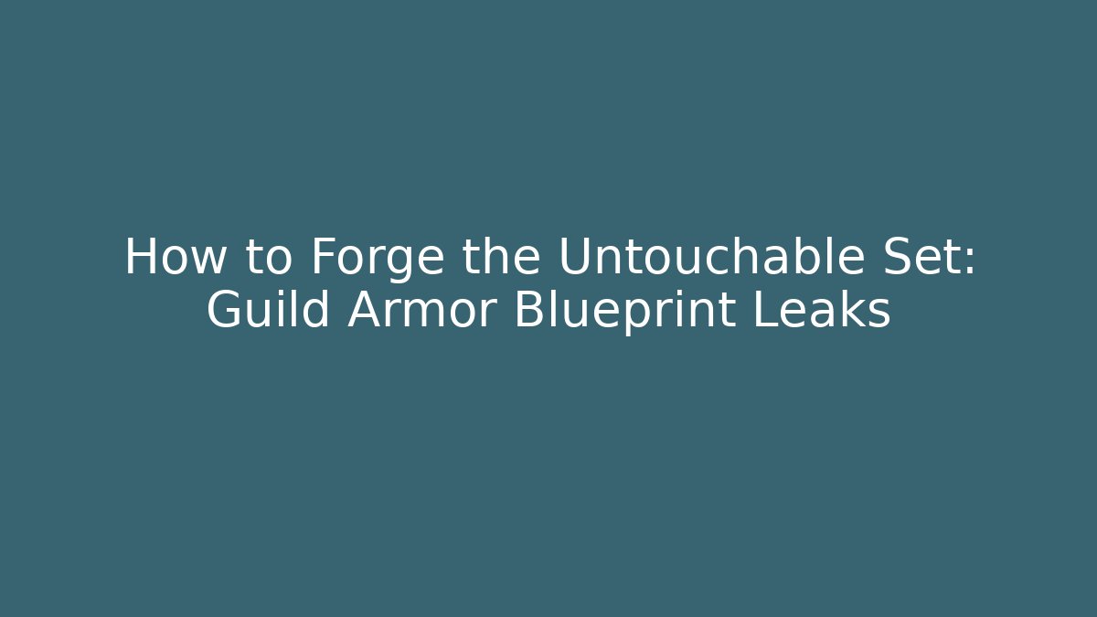 How to Forge the Untouchable Set: Guild Armor Blueprint Leaks