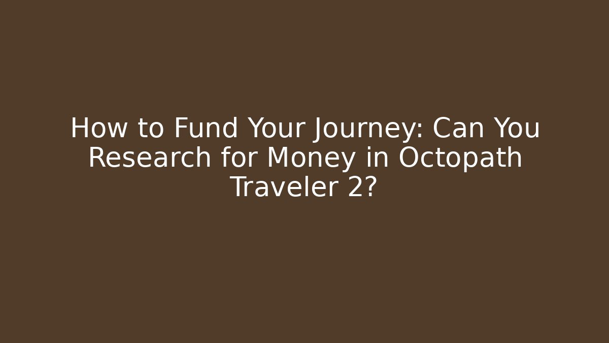 How to Fund Your Journey: Can You Research for Money in Octopath Traveler 2?