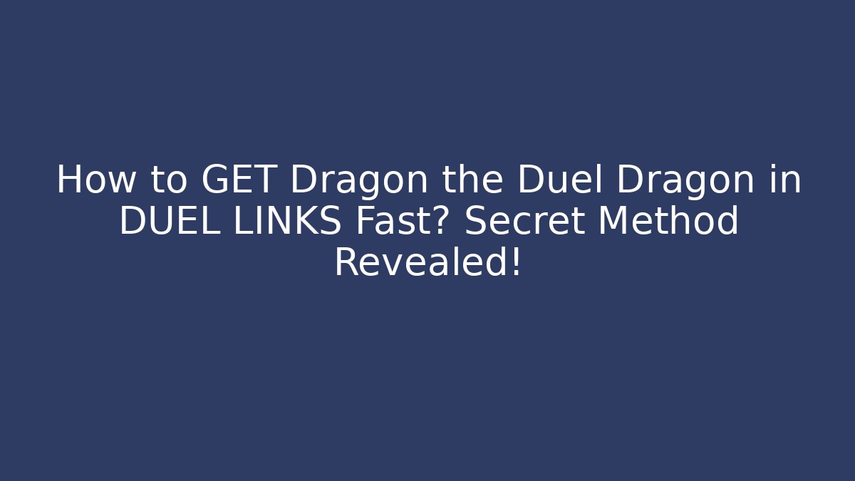 How to GET Dragon the Duel Dragon in DUEL LINKS Fast? Secret Method Revealed!