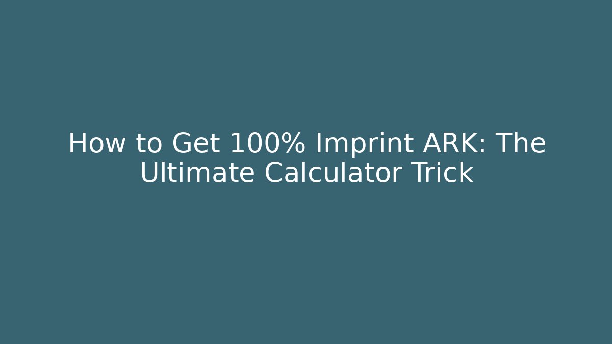How to Get 100% Imprint ARK: The Ultimate Calculator Trick