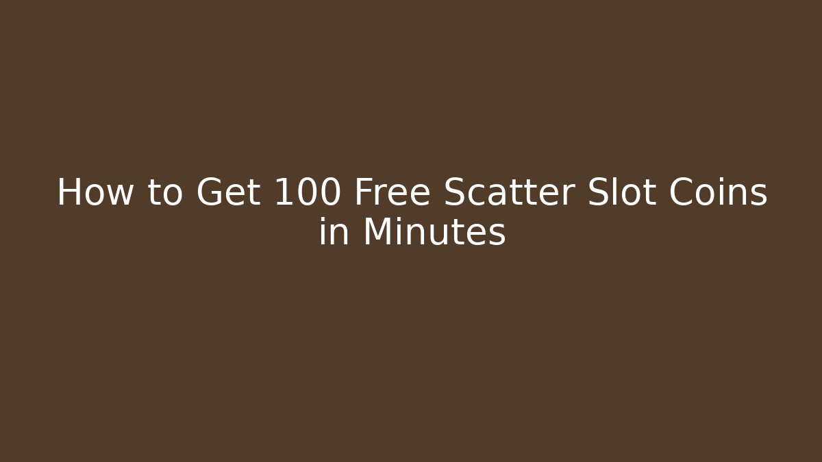 How to Get 100 Free Scatter Slot Coins in Minutes