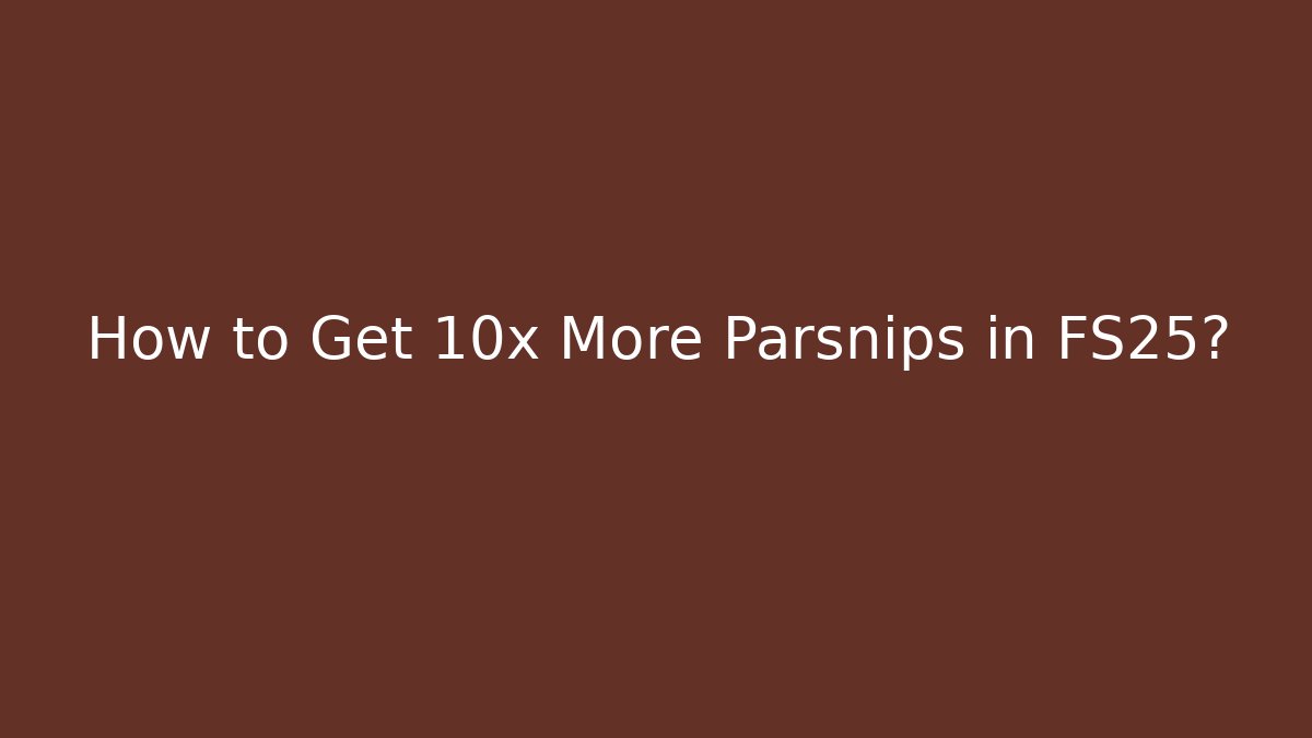 How to Get 10x More Parsnips in FS25?