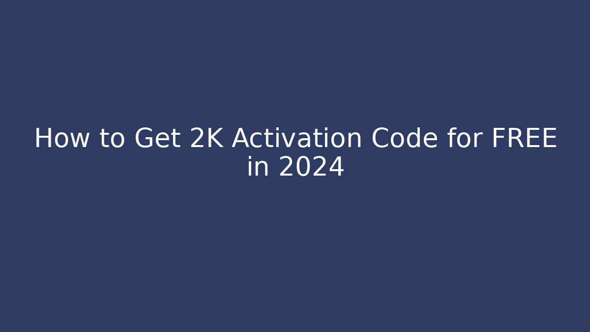 How to Get 2K Activation Code for FREE in 2024 - Create More Assets