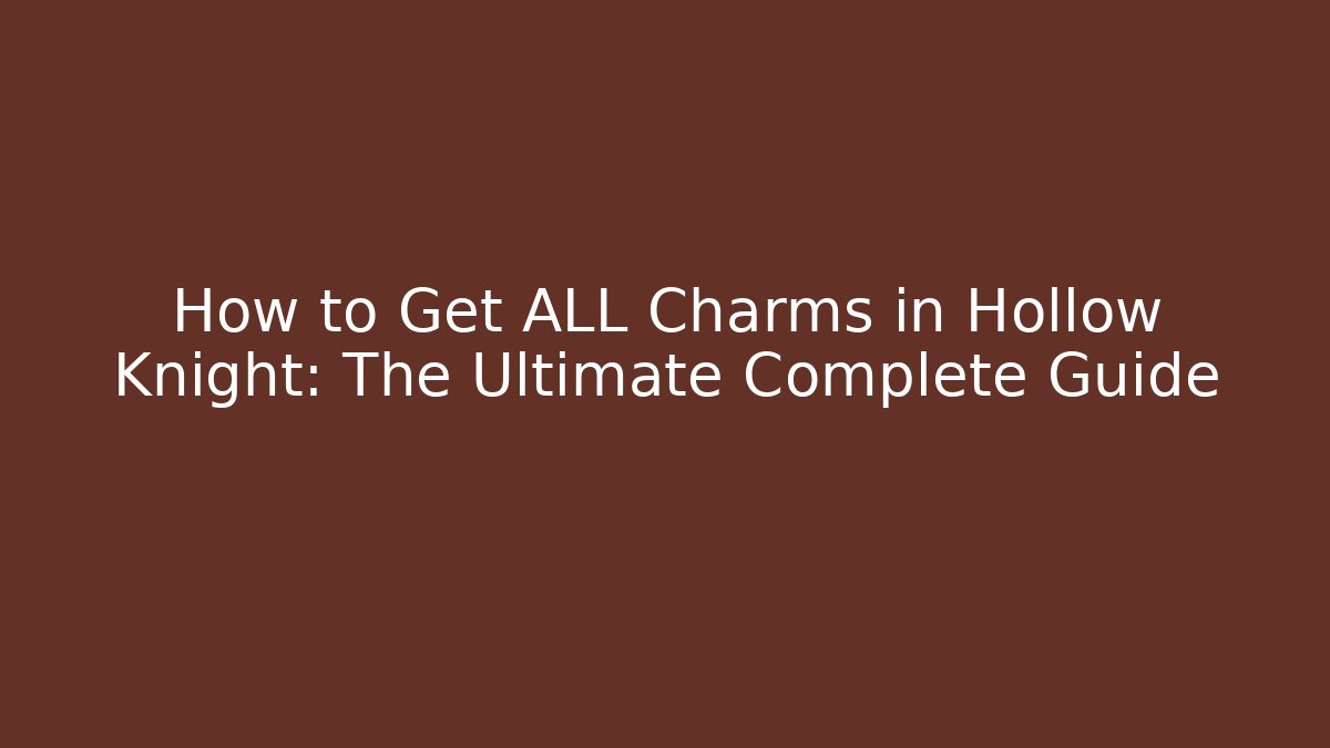 How to Get ALL Charms in Hollow Knight: The Ultimate Complete Guide