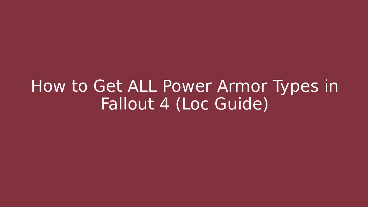 How to Get ALL Power Armor Types in Fallout 4 (Loc Guide) - Create More Assets