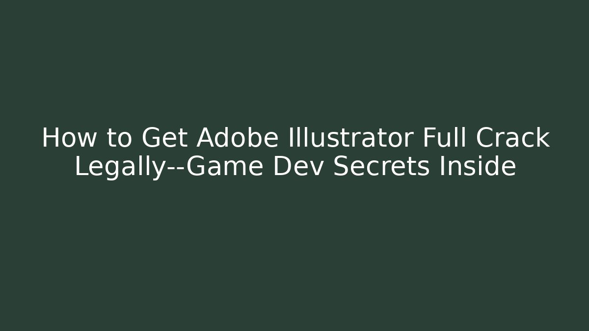 How to Get Adobe Illustrator Full Crack Legally—Game Dev Secrets Inside