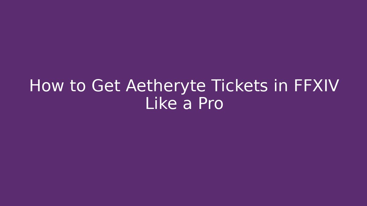 How to Get Aetheryte Tickets in FFXIV Like a Pro