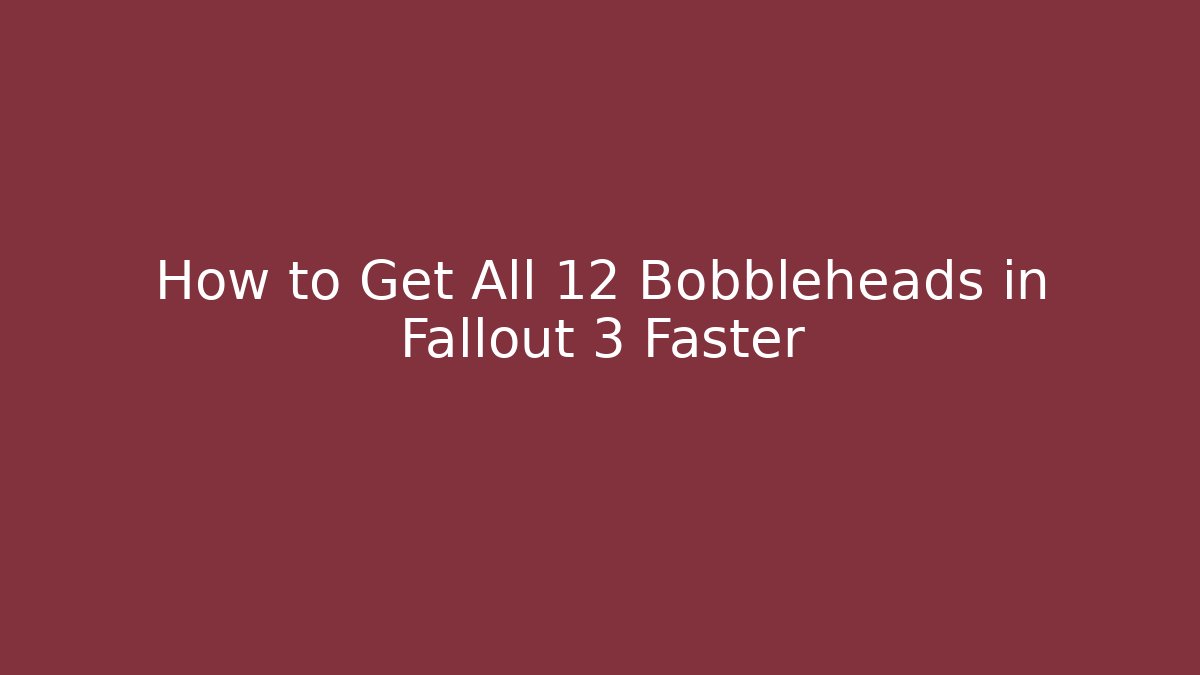 How to Get All 12 Bobbleheads in Fallout 3 Faster