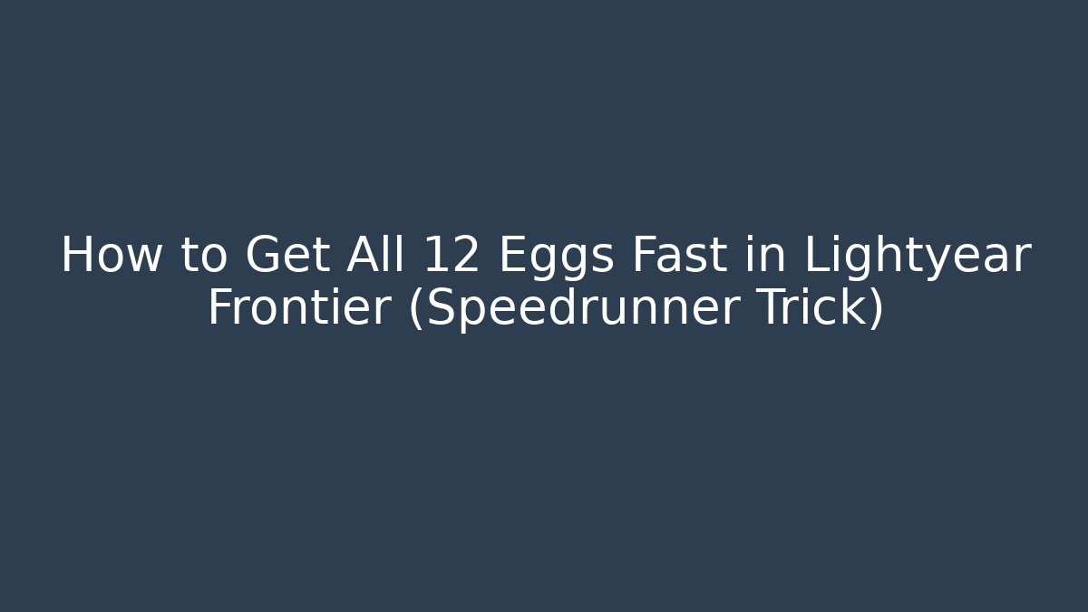 How to Get All 12 Eggs Fast in Lightyear Frontier (Speedrunner Trick)