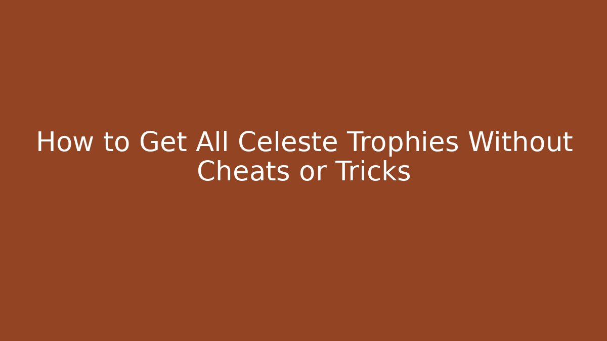 How to Get All Celeste Trophies Without Cheats or Tricks