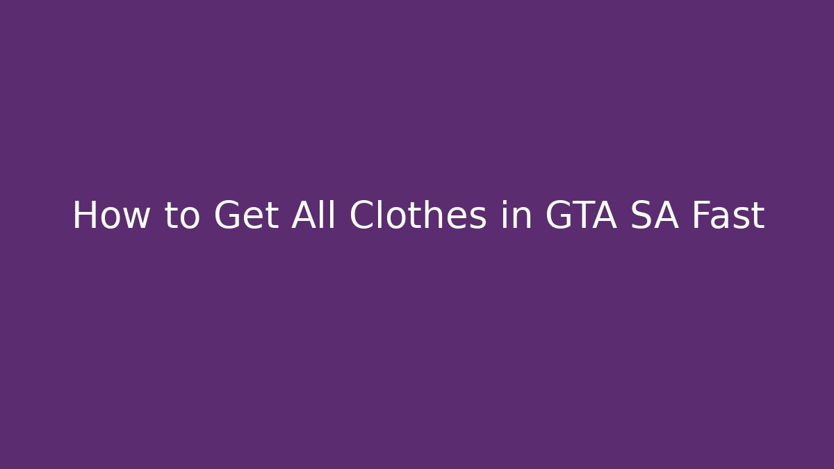 How to Get All Clothes in GTA SA Fast