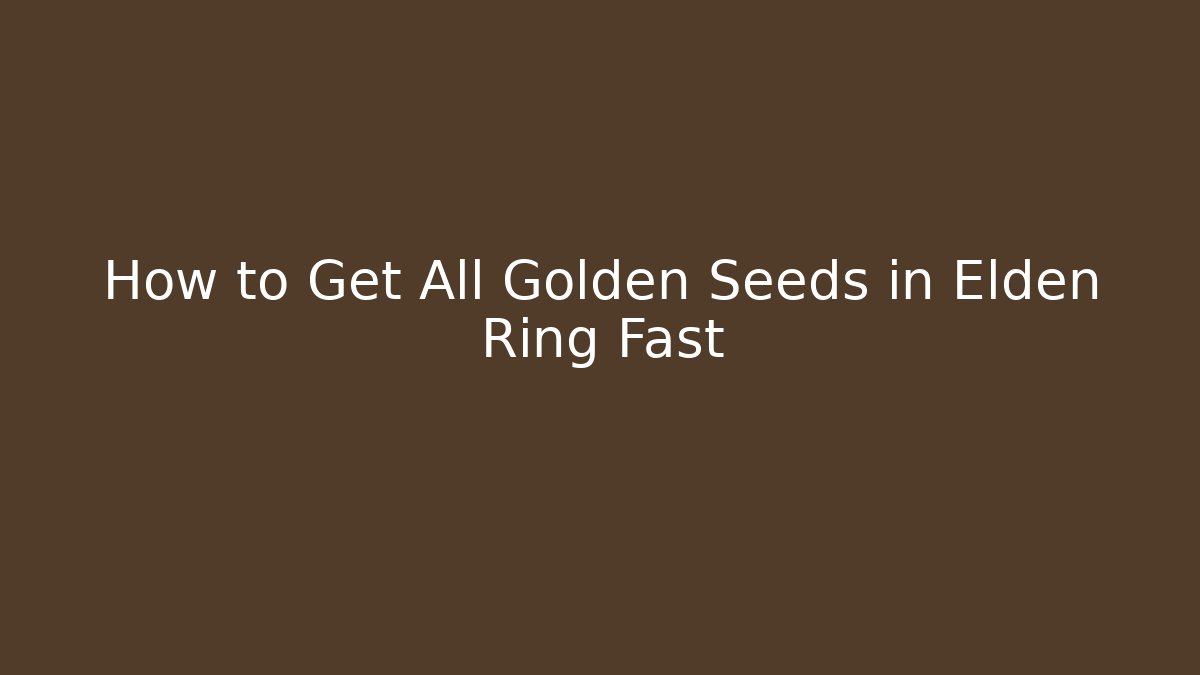 How to Get All Golden Seeds in Elden Ring Fast