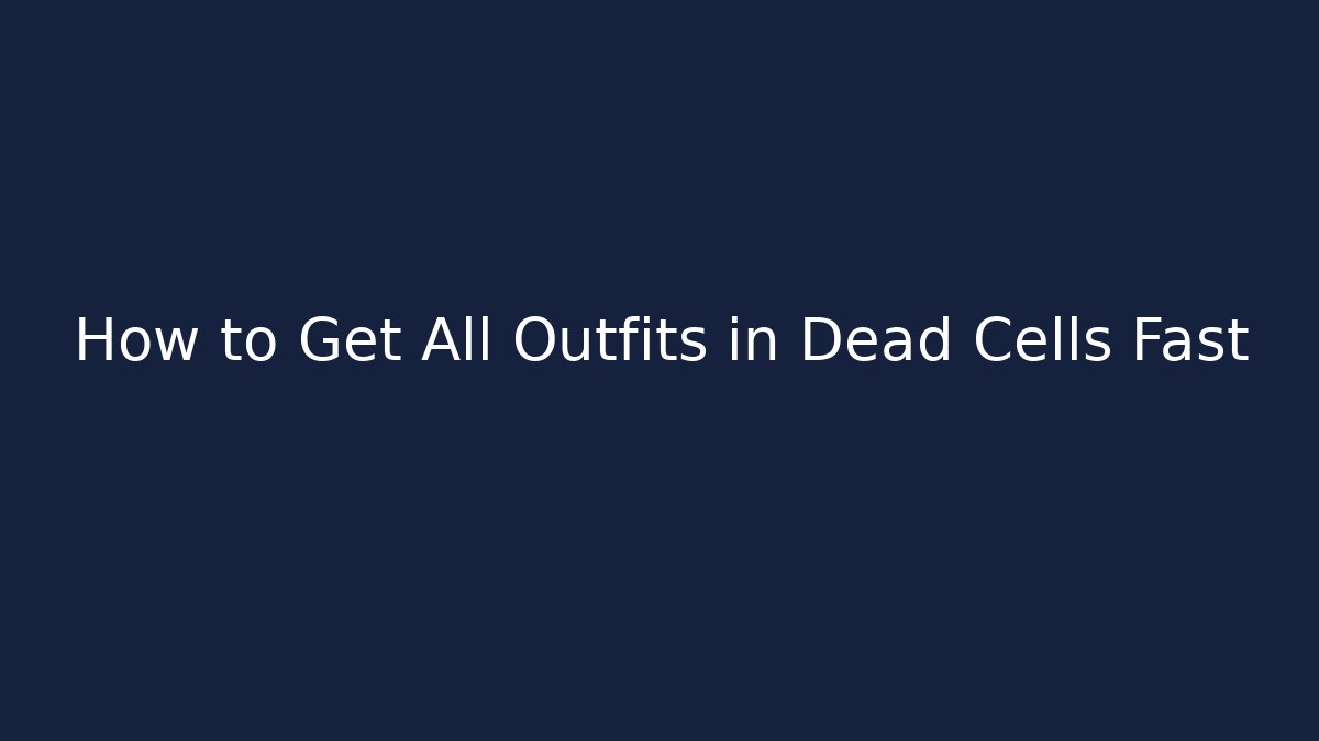 How to Get All Outfits in Dead Cells Fast