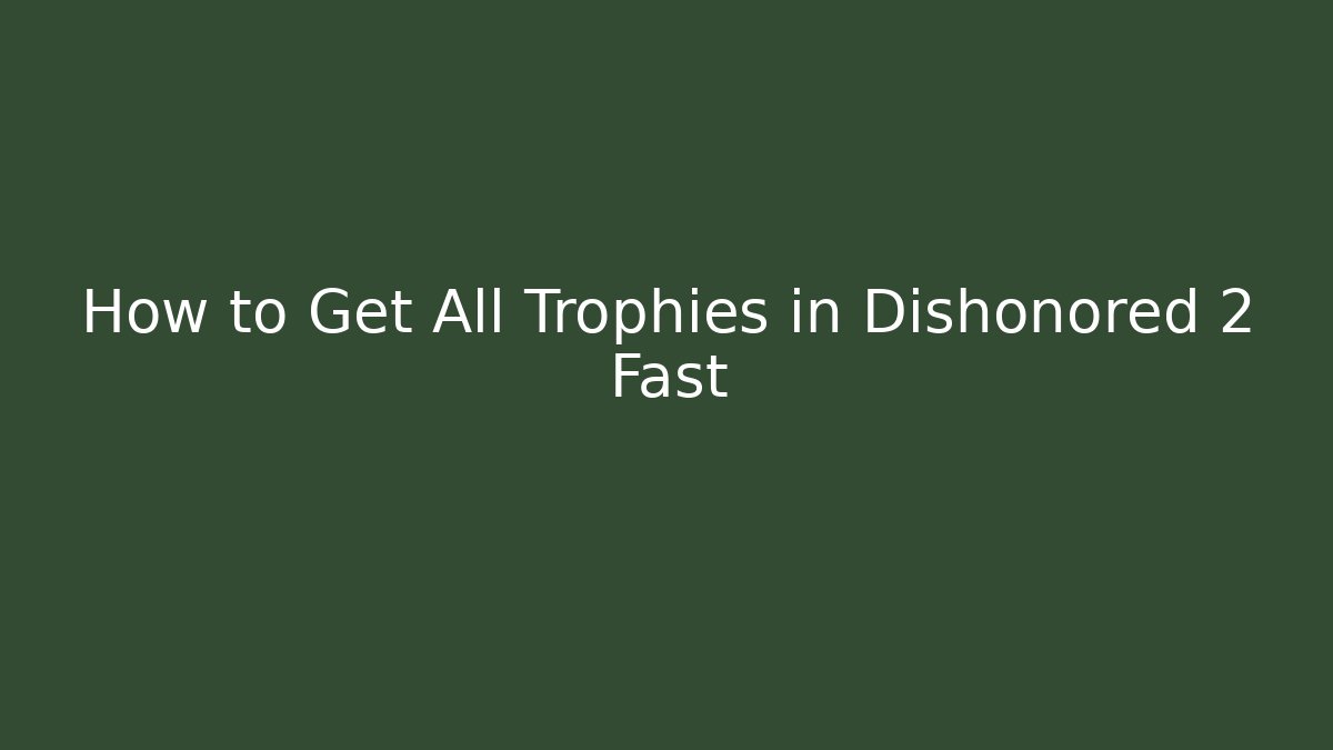 How to Get All Trophies in Dishonored 2 Fast