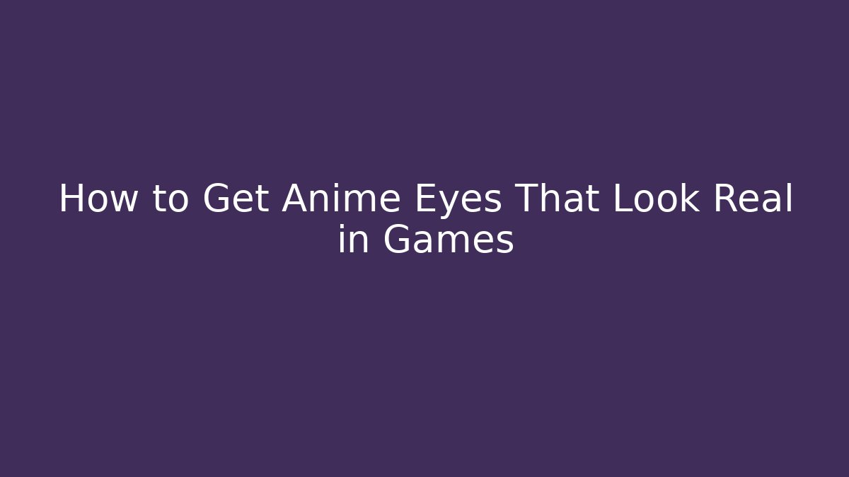 How to Get Anime Eyes That Look Real in Games