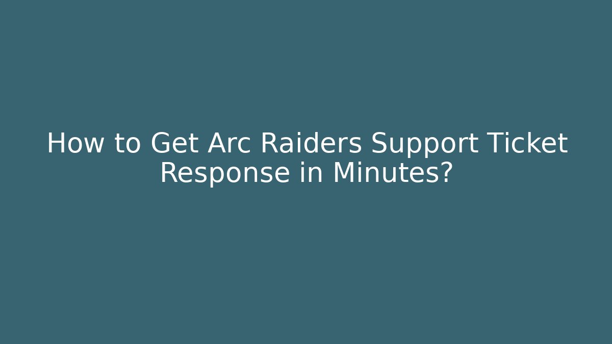 How to Get Arc Raiders Support Ticket Response in Minutes?