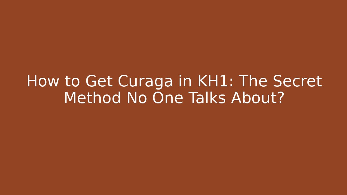 How to Get Curaga in KH1: The Secret Method No One Talks About?