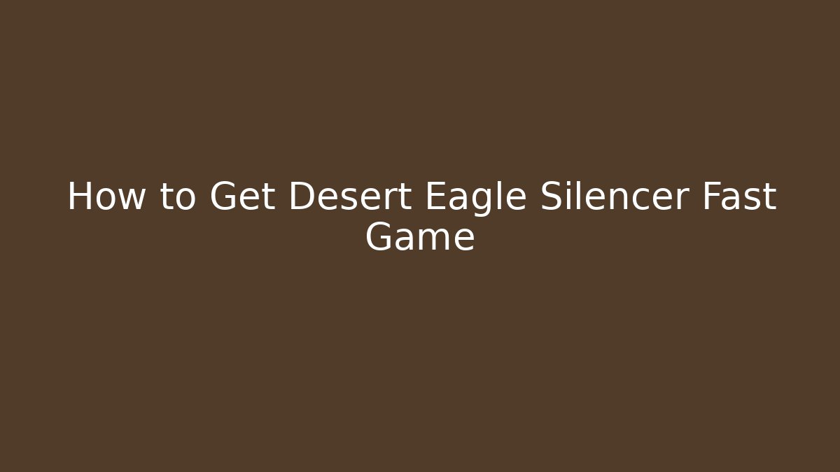 How to Get Desert Eagle Silencer Fast Game