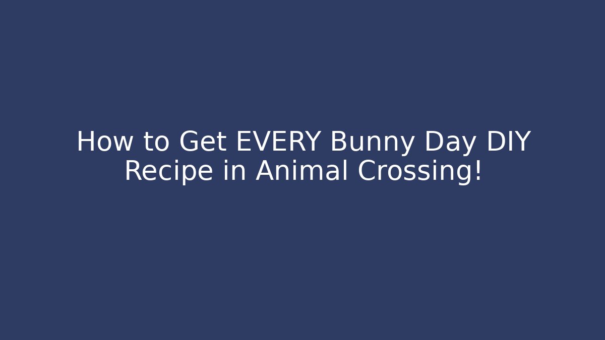 How to Get EVERY Bunny Day DIY Recipe in Animal Crossing!