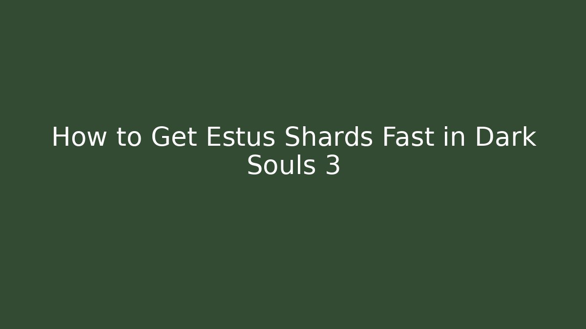 How to Get Estus Shards Fast in Dark Souls 3