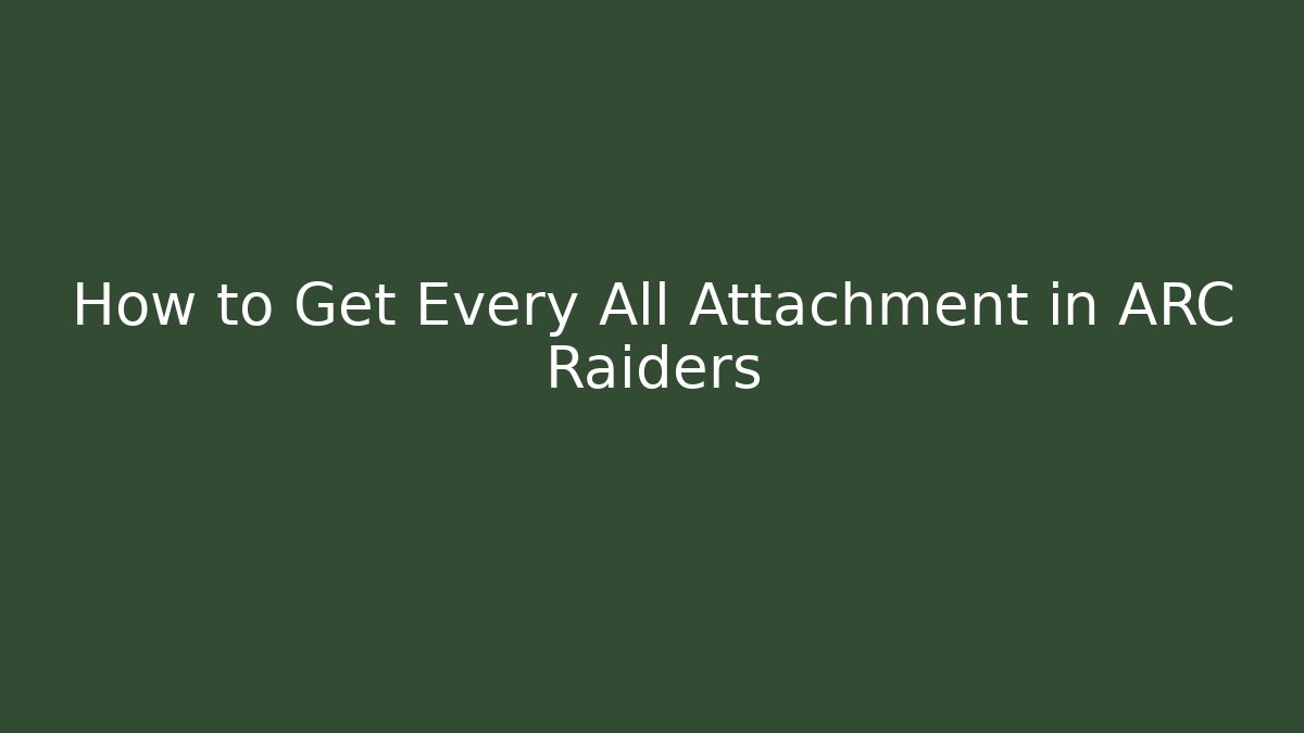 How to Get Every All Attachment in ARC Raiders