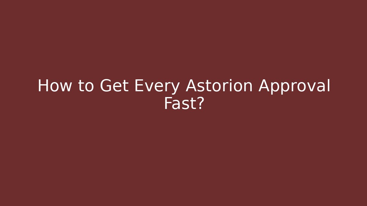 How to Get Every Astorion Approval Fast? - Create More Assets